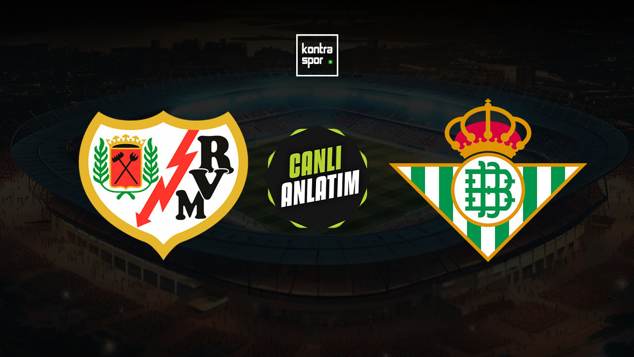 Rayo Vallecano - Real Betis maçı ne zaman? Saat kaçta ve hangi kanalda canlı yayınlanacak? | İspanya La Liga