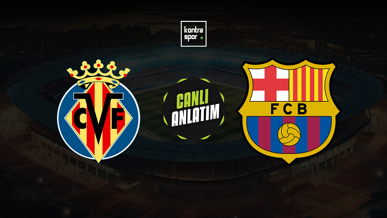 CANLI ANLATIM | Villarreal - Barcelona maçı canlı skor ve maç özeti (İspanya La Liga)