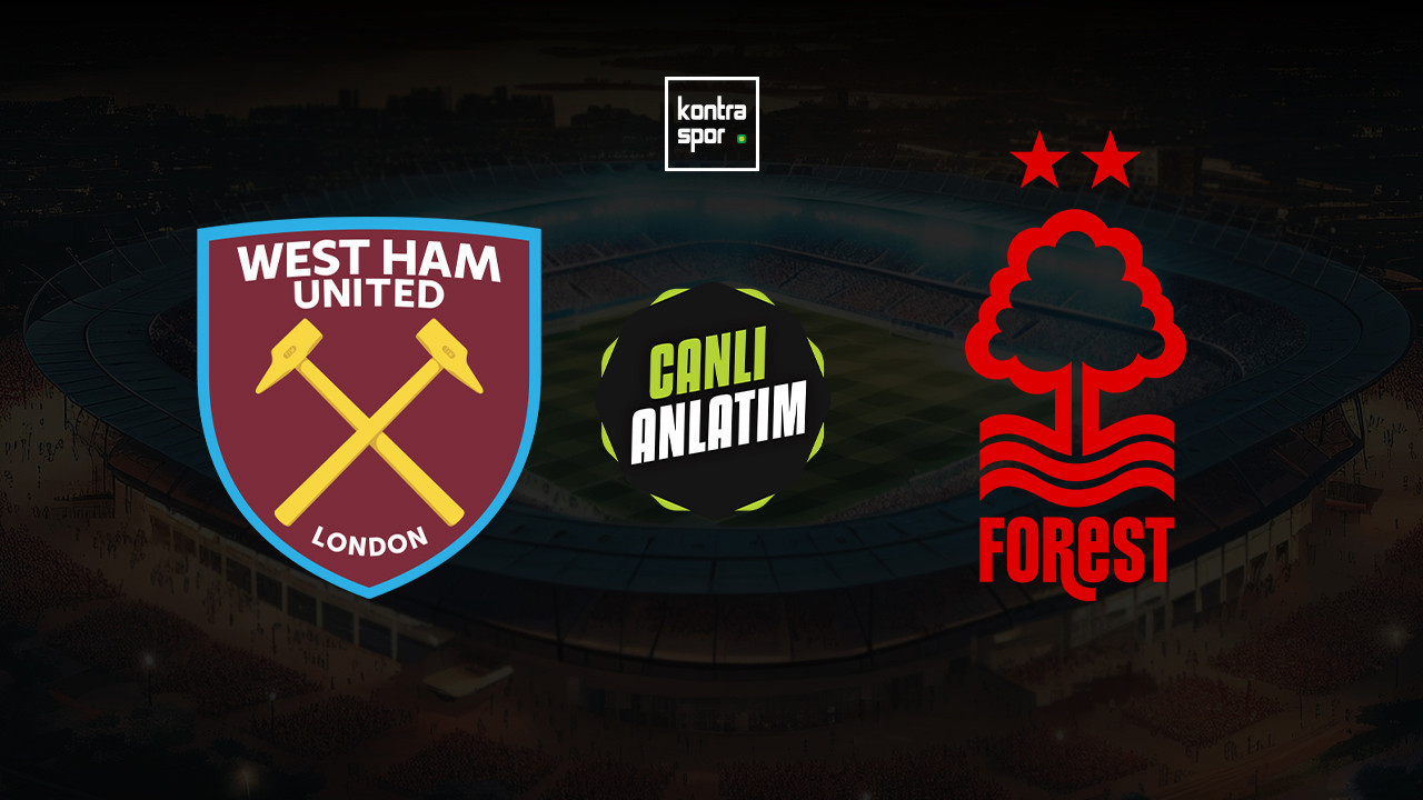 CANLI ANLATIM | West Ham United - Nottingham Forest maçı canlı skor ve maç özeti (İngiltere Premier Lig)