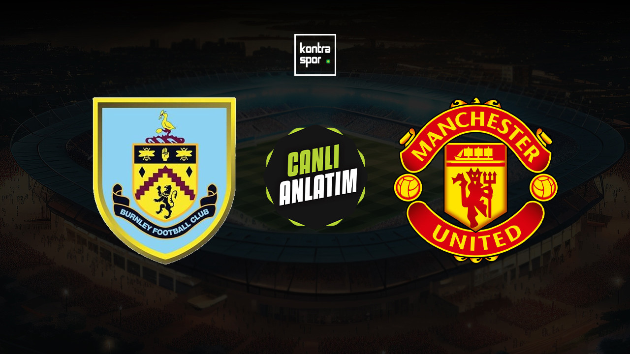 CANLI ANLATIM | Burnley - Manchester United maçı canlı skor ve maç özeti (İngiltere Premier Lig)