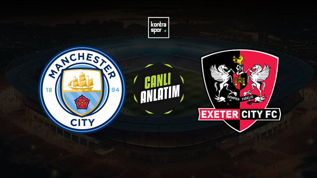 CANLI ANLATIM | Manchester City - Exeter City maçı canlı skor ve maç özeti (İngiltere FA Cup)