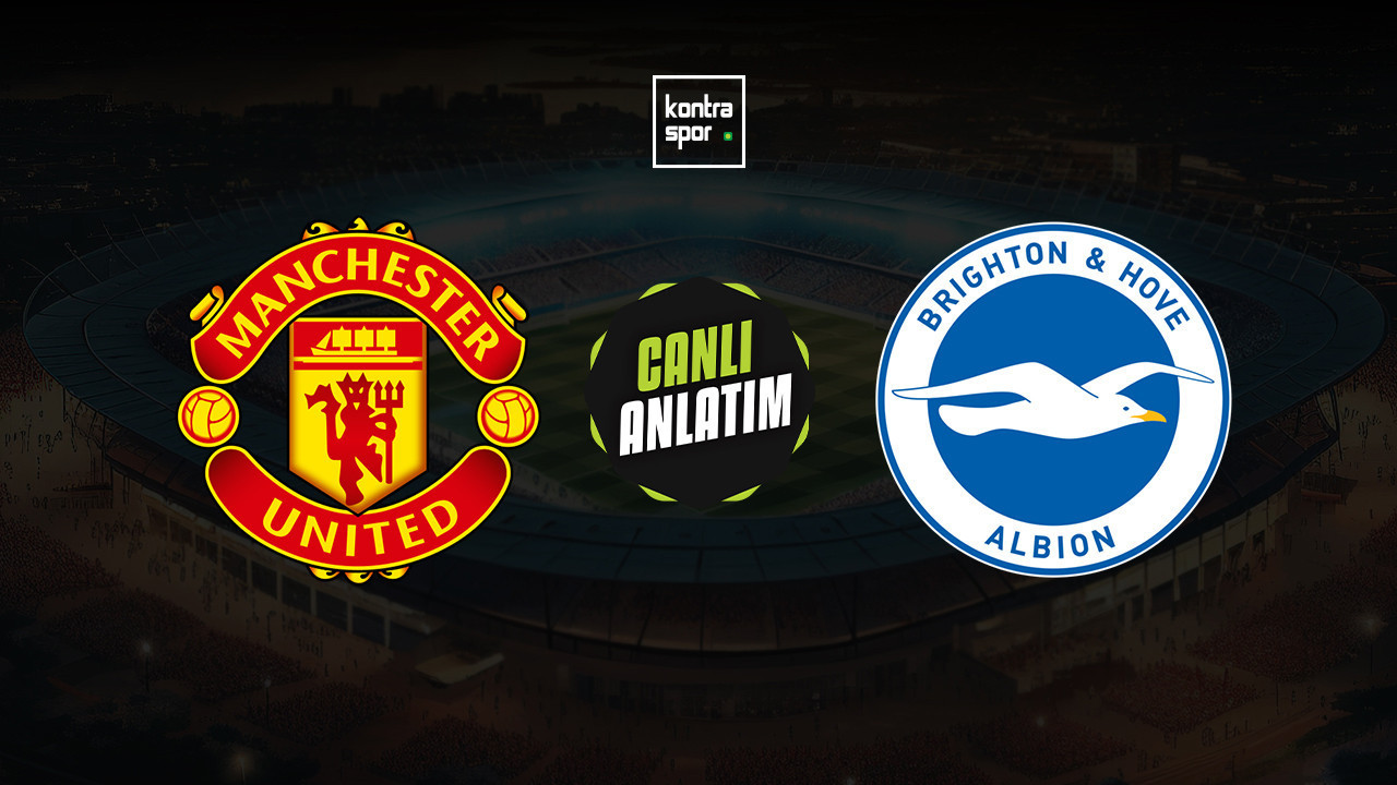 CANLI ANLATIM | Manchester United - Brighton maçı canlı skor ve maç özeti (İngiltere FA Cup)