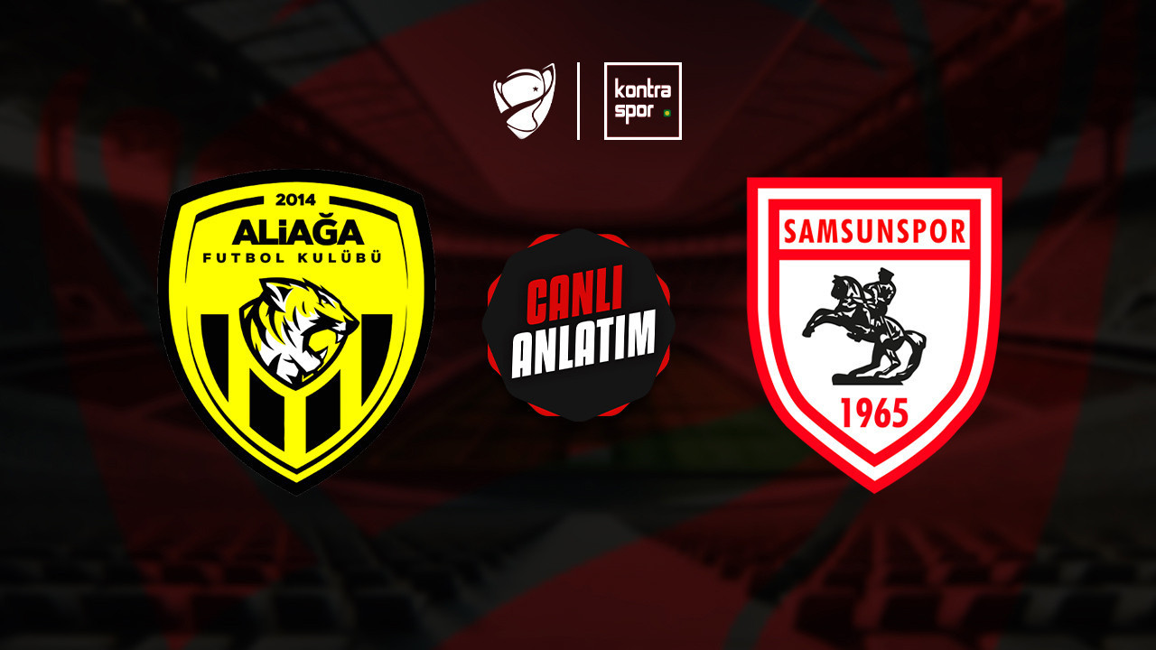 CANLI ANLATIM | Aliağa FK - Samsunspor maçı canlı skor ve maç özeti (Ziraat Türkiye Kupası)