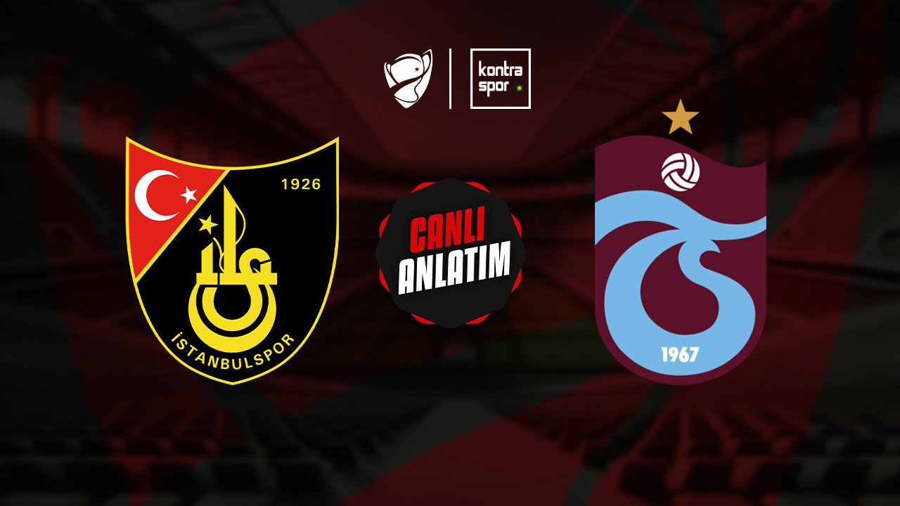 CANLI ANLATIM | İstanbulspor - Trabzonspor maçı canlı skor ve maç özeti (Ziraat Türkiye Kupası)