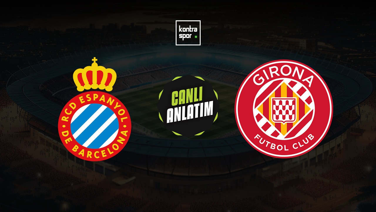 CANLI ANLATIM | Espanyol - Girona maçı canlı skor ve maç özeti (İspanya La Liga)
