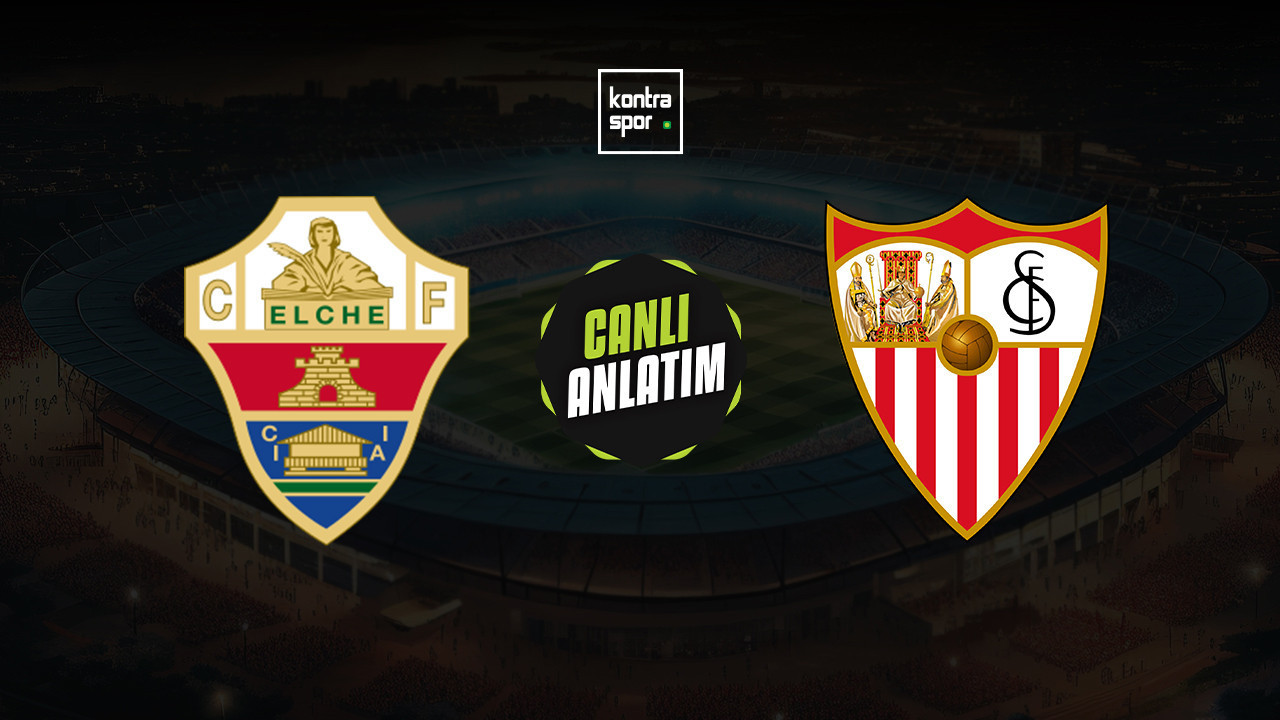 CANLI ANLATIM | Elche - Sevilla maçı canlı skor ve maç özeti (İspanya La Liga)