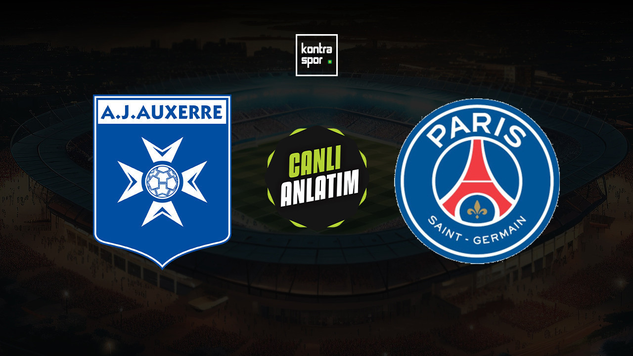 CANLI ANLATIM | Auxerre - PSG maçı canlı skor ve maç özeti (Fransa Ligue 1)