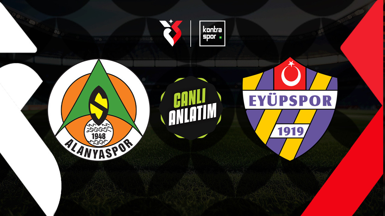 CANLI ANLATIM | Alanyaspor - Eyüpspor maçı canlı skor ve maç özeti (Trendyol Süper Lig)