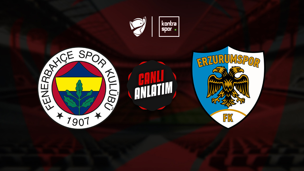CANLI ANLATIM | Fenerbahçe - Erzurumspor FK maçı canlı skor ve maç özeti (Ziraat Türkiye Kupası)