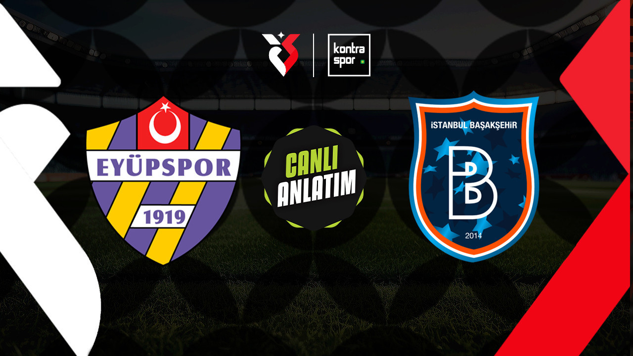 CANLI ANLATIM | Eyüpspor-Başakşehir (Trendyol Süper Lig)