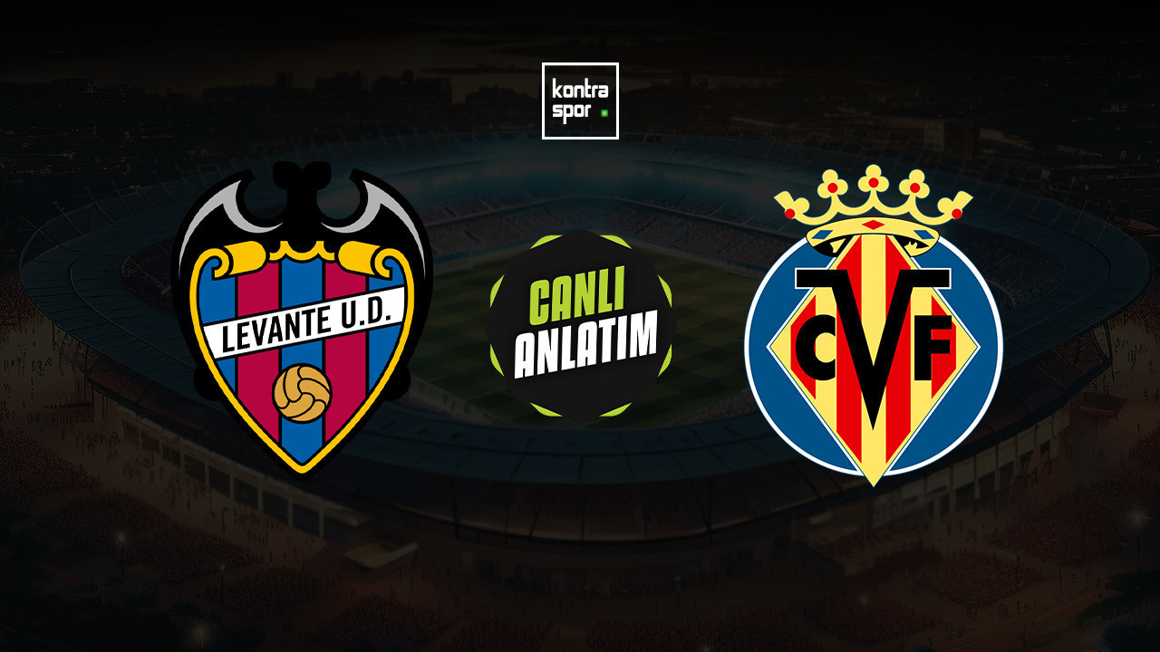CANLI ANLATIM | Levante - Villarreal maçı canlı skor ve maç özeti (İspanya La Liga)