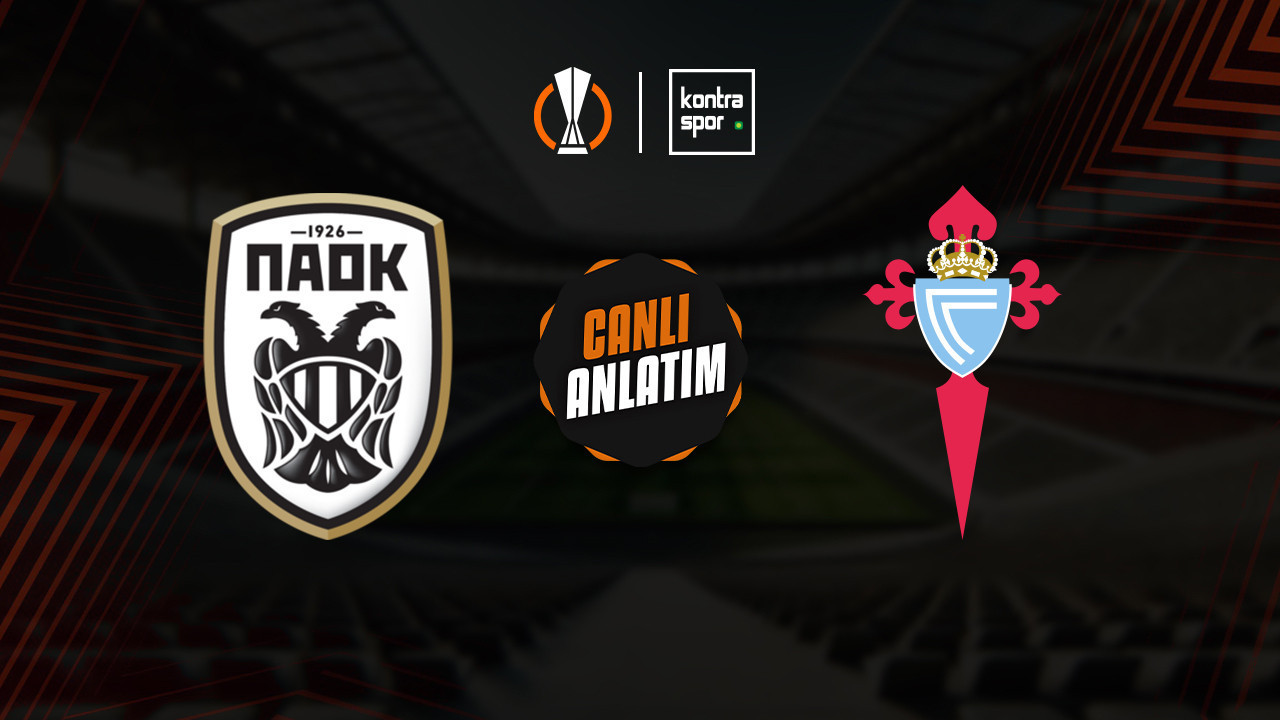 CANLI ANLATIM | PAOK - Celta Vigo maçı canlı skor ve maç özeti (UEFA Avrupa Ligi)