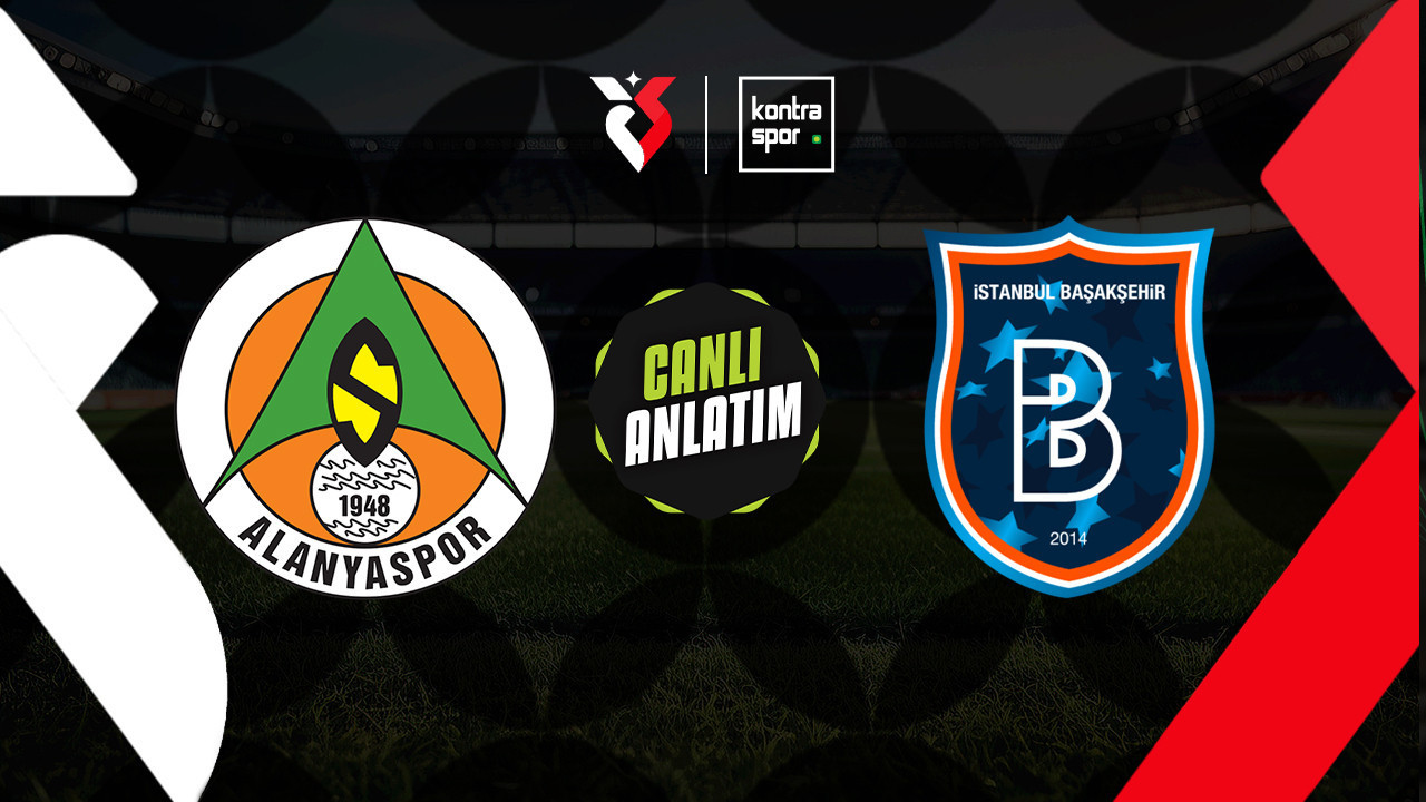 CANLI ANLATIM | Alanyaspor - Başakşehir maçı canlı skor ve maç özeti (Trendyol Süper Lig)