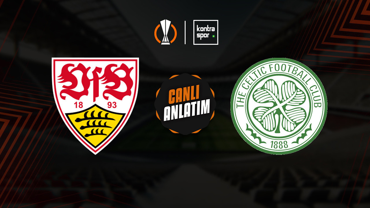 CANLI ANLATIM | Stuttgart - Celtic maçı canlı skor ve maç özeti (UEFA Avrupa Ligi)