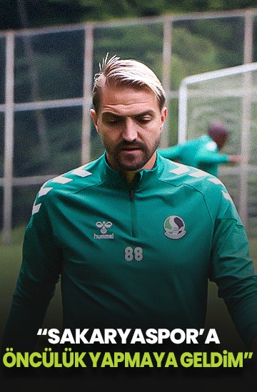 Caner Erkin: Sakaryaspor'a öncülük yapmaya geldim