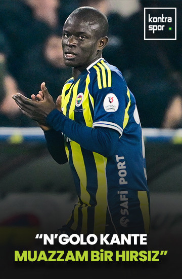 Nebil Evren: N'Golo Kante, muazzam bir 'hırsız'!