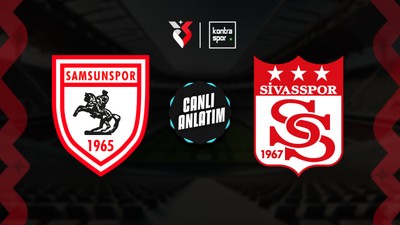 CANLI | Sivasspor, Samsun deplasmanında mucize peşinde!