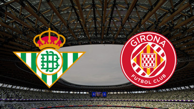 Real Betis - Girona maçı ne zaman?