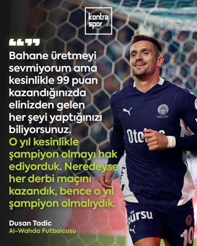 Dusan Tadic: 99 puan topladığımız yıl bence o yıl kesinlikle şampiyon olmayı hak ediyorduk
