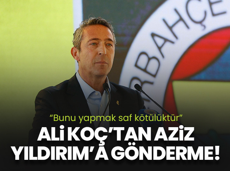Ali Koç'tan Aziz Yıldırım'a olay gönderme: "Saf kötülük"