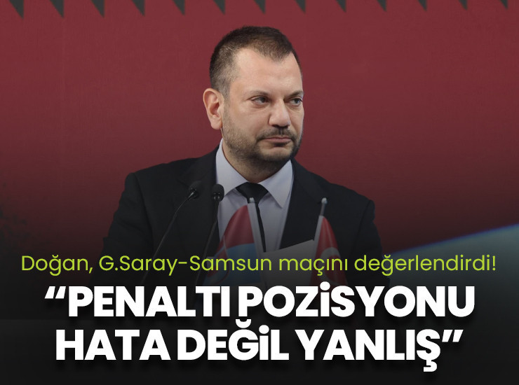 Doğan, G.Saray-Samsun maçı hakkında konuştu! "Penaltı pozisyonu hata değil yanlış"