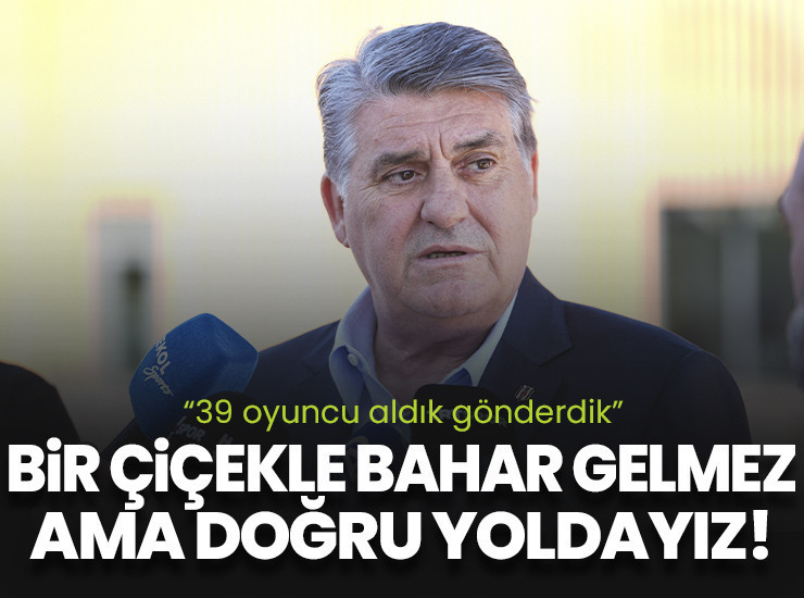 "39 futbolcu alıp gönderdik! Bir çiçekle bahar gelmiyor"