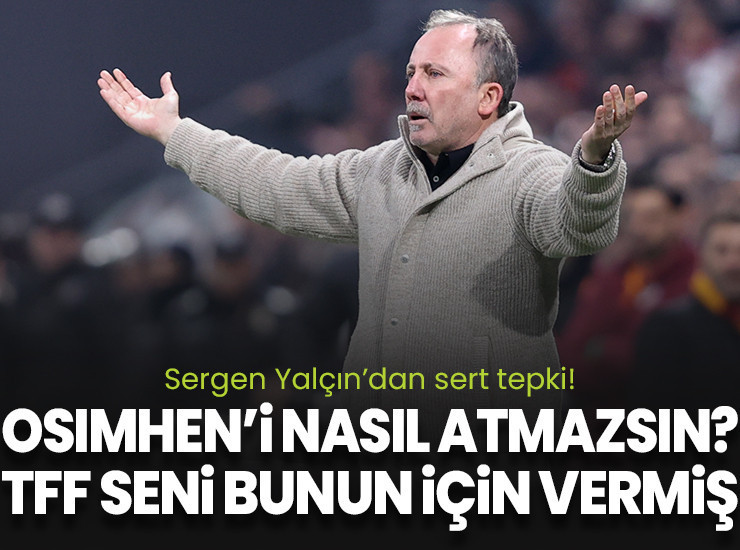 Sergen Yalçın'dan sert tepki: Osimhen'i nasıl atmazsın? TFF seni bunun için göndermiş!