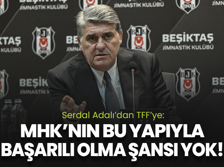 Serdal Adalı'dan TFF'ye: MHK'nın bu yapıyla başarılı olma şansı yok!