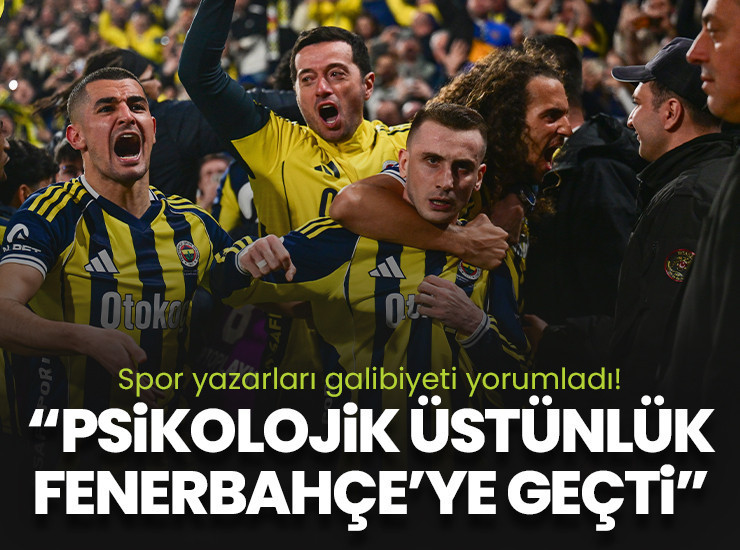 Spor yazarları Fenerbahçe'nin Beşiktaş derbisi performansını değerlendirdi!