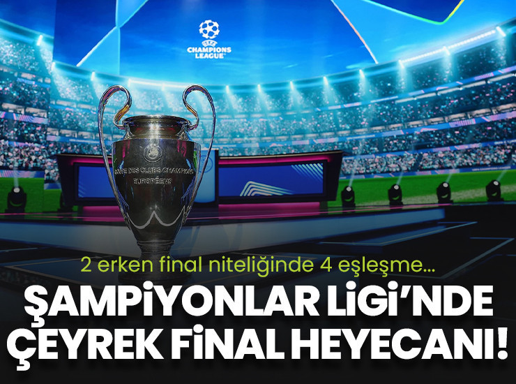 UEFA Şampiyonlar Ligi'nde çeyrek final heyecanı! 2 erken final...