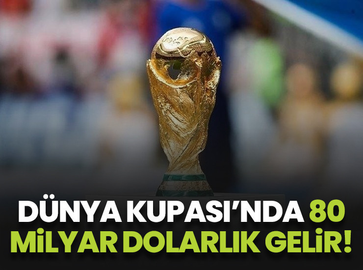 2026 FIFA Dünya Kupası yeni formatıyla 80 milyar dolar katkı sağlayacak