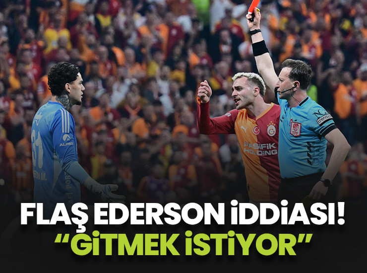 Flaş Ederson iddiası! "Türkiye'den gitmek istiyor"
