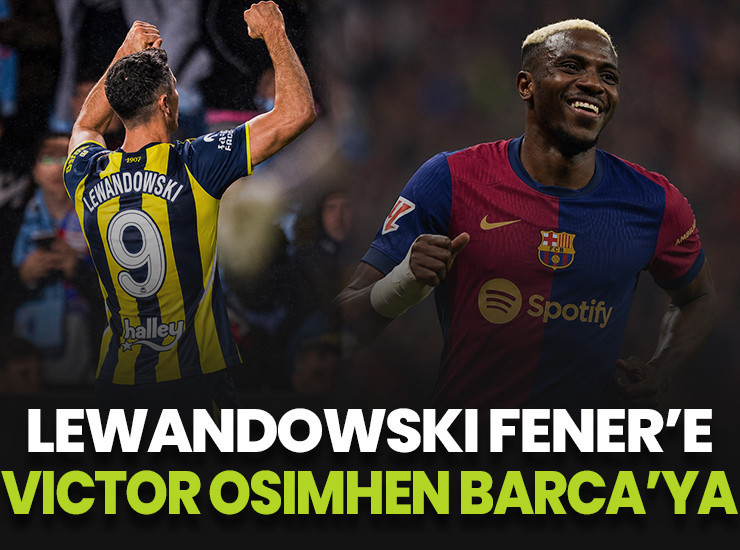 Lewandowski Fenerbahçe'ye Victor Osimhen Barcelona'ya!