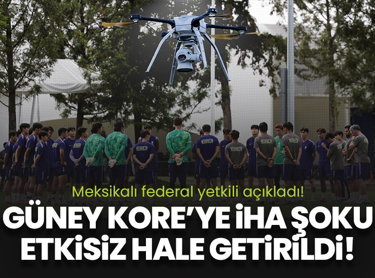 Meksikalı federal yetkili açıkladı! Güney Kore Milli Takımı'na İHA şoku
