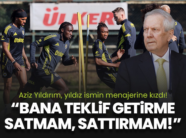 Aziz Yıldırım'dan yıldız ismin menajerine rest! "Bana teklif getirme satmam sattırmam"