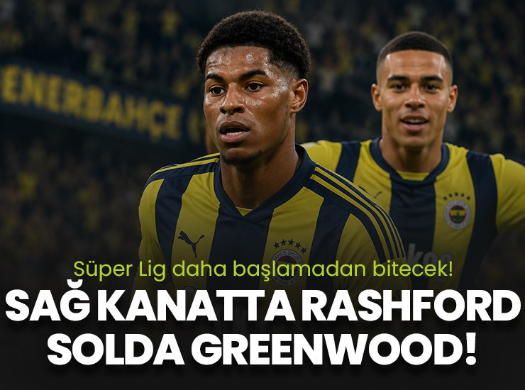 Fenerbahçe'de sağda Greenwood solda Rashford!