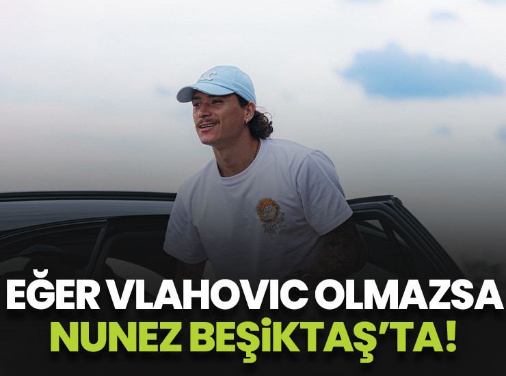 Vlahovic olmazsa Darwin Nunez Beşiktaş'ta