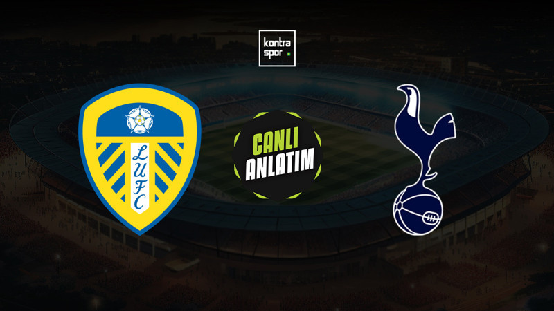 CANLI ANLATIM | Leeds United-Tottenham (İngiltere Premier Lig)